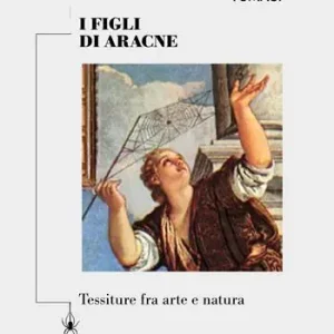Popolare I figli di Aracne. Tessiture fra arte e natura. Ediz. critica