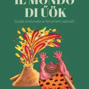 Il mondo di Uök. Guida stralunata ai fenomeni naturali Offerta Lampo
