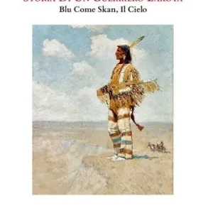Storia di un guerriero Lakota. Blu come Skan, il cielo Prezzo Ridotto