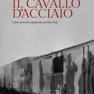 Il cavallo d‘acciaio. Cento anni del capolavoro di John Ford Ultime Pezzi