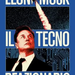 Elon Musk il tecno reazionario. Una biografia intellettuale Quantità Limitata