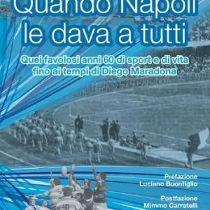 Quando Napoli le dava a tutti. Quei favolosi anni 60 di sport e di vita fino al tempo di Diego Armando Maradona Offerta Del Giorno