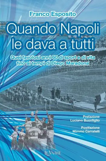 Quando Napoli le dava a tutti. Quei favolosi anni 60 di sport e di vita fino al tempo di Diego Armando Maradona Offerta Del Giorno