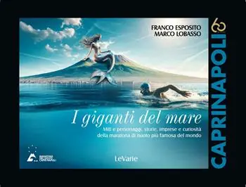 I giganti del mare. Miti e personaggi, storie, imprese e curiosità della maratona di nuoto più famosa del mondo Solo Oggi