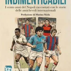 Indimenticabili. I cento anni del Napoli raccontati con le storie delle sue amichevoli internazionali Offerta Del Giorno