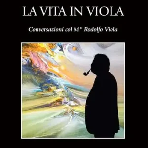 La vita in Viola. Conversazioni col M° Rodolfo Viola Subito Disponibile
