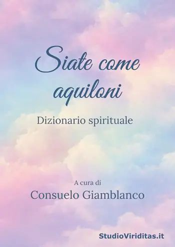 Siate come aquiloni. Dizionario spirituale. Nuova ediz. Consegna Rapida