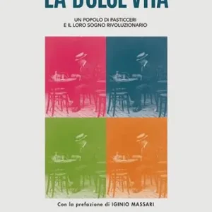 La dolce vita. Un popolo di pasticceri e il loro sogno rivoluzionario. Ediz. illustrata Promo Stagionale