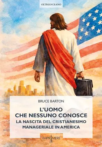 Occasione L‘uomo che nessuno conosce. La nascita del cristianesimo manageriale in America