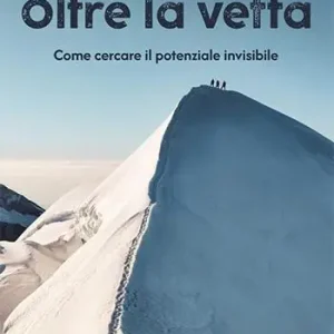 Scelto Dai Clienti Oltre la vetta. Come cercare il potenziale invisibile