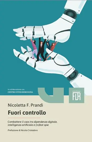 Fuori controllo. Combattere il caos tra dipendenza digitale, intelligenza artificiale e (ro)bot spie Esclusivo