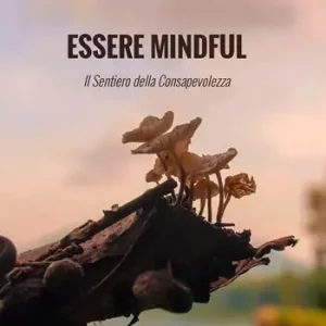 Essere mindful. Il sentiero della consapevolezza Ordina Subito