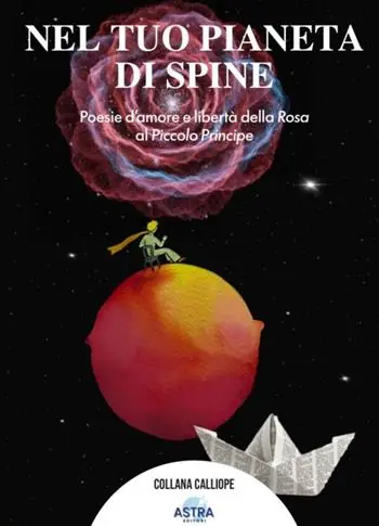 Nel tuo pianeta di spine. Poesie d‘amore e libertà della rosa al piccolo Principe Quantità Limitata