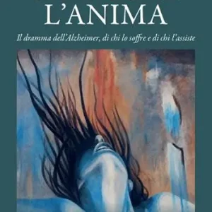 Consegna Rapida Smarrire l‘anima. Il dramma dell‘Alzheimer, di chi lo soffre e chi l‘assiste