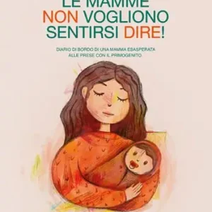 Saldi Quello che le mamme non vogliono sentirsi dire! Diario di bordo di una mamma esasperata alle prese con il primogenito