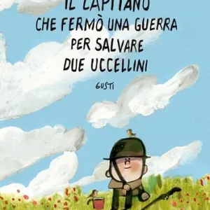 Super Prezzo Il capitano che fermò una guerra per salvare due uccellini. Ediz. illustrata