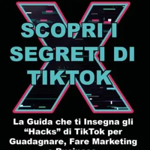 Scopri i segreti di TikTok. La guida che ti insegna gli «hacks» di TikTok per guadagnare, fare marketing e business Ultime Pezzi
