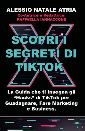 Scopri i segreti di TikTok. La guida che ti insegna gli «hacks» di TikTok per guadagnare, fare marketing e business Ultime Pezzi