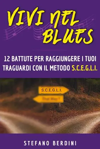 Vivi nel blues. 12 battute per raggiungere i tuoi traguardi con il metodo S.C.E.G.L.I. Non Perdere