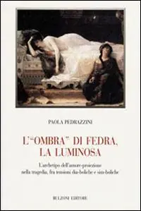 L‘«ombra» di Fedra, la luminosa. L‘archetipo dell‘amore-proiezione nella tragedia, fra tensioni dia-boliche e sim-boliche Spedito Oggi