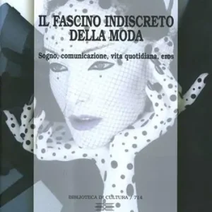 Il fascino indiscreto della moda. Sogno, comunicazione, vita quotidiana, eros Subito Disponibile