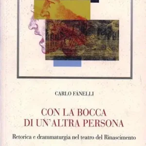 Con la bocca di un‘altra persona. Retorica e drammaturgia nel teatro del Rinascimento Offerta Del Giorno