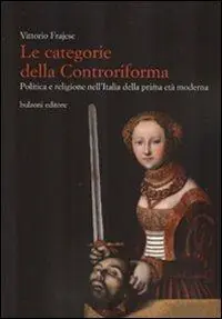 Le categorie della Controriforma. Politica e religione nell‘Italia della prima età moderna Soddisfatti O Rimborsati