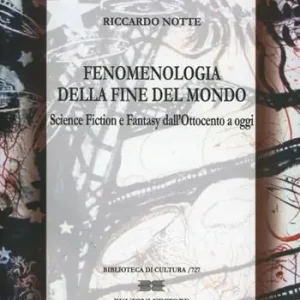 Offerta Limitata Fenomenologia della fine del mondo. Science fiction e fantasy dall‘Ottocento a oggi