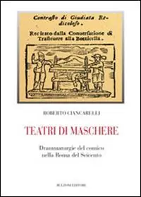 Teatri di maschere. Drammaturgie del comico nella Roma del Seicento Acquista Ora