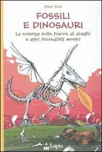 Fossili e dinosauri. La scienza sulle tracce di draghi e altri incredibili mostri. Ediz. illustrata Economico