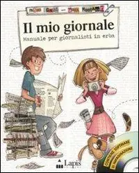Il mio giornale. Manuale per giornalisti in erba. Ediz. illustrata. Con CD-ROM Solo Oggi