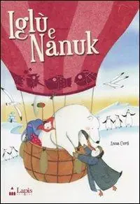 Prezzo Ridotto Iglù e Nanuk. Un‘avventura tra i ghiacci. Ediz. illustrata