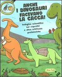 Anche i dinosauri facevano la cacca! Indagine scientifica sui caproliti e altre schifezze preistoriche. Libro pop-up. Ediz. illustrata Compra Adesso