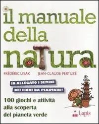 Quantità Limitata Il manuale della natura. 100 giochi e attività alla scoperta del pianeta verde. Ediz. illustrata. Con gadget