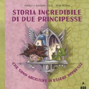 Storia incredibile di due principesse che sono arcistufe di essere oppresse. Ediz. a colori Economico