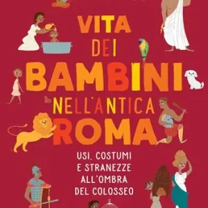 Vendita Finale Vita dei bambini nell’Antica Roma. Usi costumi e stranezze all’ombra del Colosseo