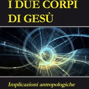 I due corpi di Gesù. Implicazioni antropologiche tra scienza e fede Pagamento Sicuro