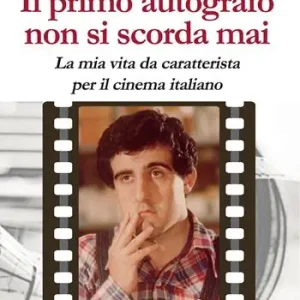 Il primo autografo non si scorda mai. La mia vita da caratterista per il cinema italiano Subito Disponibile