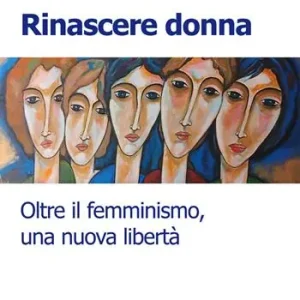 Rinascere donna. Oltre il femminismo, una nuova libertà Più Venduto