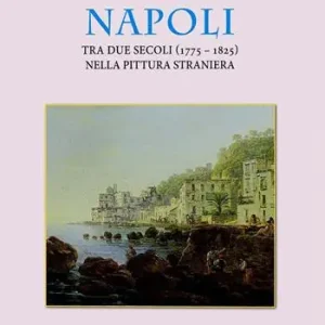 Sconto Napoli tra due secoli (1775-1825) nella pittura straniera. Ediz. a colori