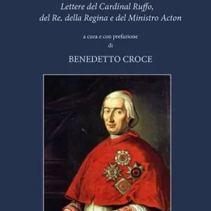 La riconquista del Regno di Napoli nel 1799. Lettere del Cardinal Ruffo, del Re, della Regina e del Ministro Acton Offerta Speciale