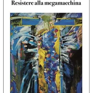 L‘ideologia del tecno-mondo. Resistere alla megamacchina Vendita Finale