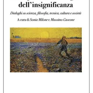 Vita e pensiero nel regno dell‘insignificanza. Dialoghi su scienza, filosofia, tecnica, cultura e società Novità