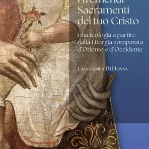 I tremendi Sacramenti del tuo Cristo. Una teologia a partire dalla Liturgia comparata d’Oriente e d’Occidente. Ultimissimo Modello
