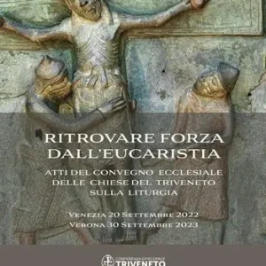 Super Prezzo Ritrovare forza dall‘Eucaristia. Atti del Convegno ecclesiale delle Chiese del Triveneto sulla liturgia (2022-2023). Venezia 20 Settembre 2022 - Verona 30 Settembre 2023