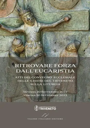 Super Prezzo Ritrovare forza dall‘Eucaristia. Atti del Convegno ecclesiale delle Chiese del Triveneto sulla liturgia (2022-2023). Venezia 20 Settembre 2022 - Verona 30 Settembre 2023