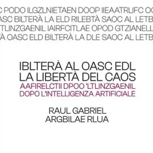 Iblterà al oasc edl (la libertà del caos). Aafirelctii dpoo ‘ltlinzgaenil (dopo l’intelligenza artificiale) Ultima Occasione