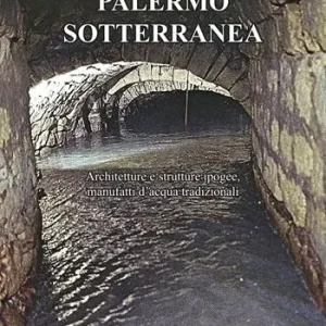 Palermo sotterranea. Architetture e strutture ipogee, manufatti d‘acqua tradizionali Occasione Imperdibile