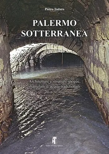 Palermo sotterranea. Architetture e strutture ipogee, manufatti d‘acqua tradizionali Occasione Imperdibile