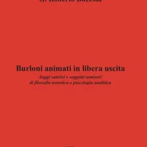 Burloni animati in libera uscita. Saggi satirici e soggetti semiseri di filosofia teoretica e psicologia analitica Prezzo Ridotto